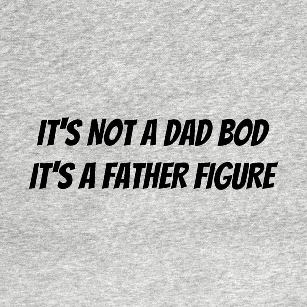 It’s not a dad bod it’s a father figure by Jo3Designs